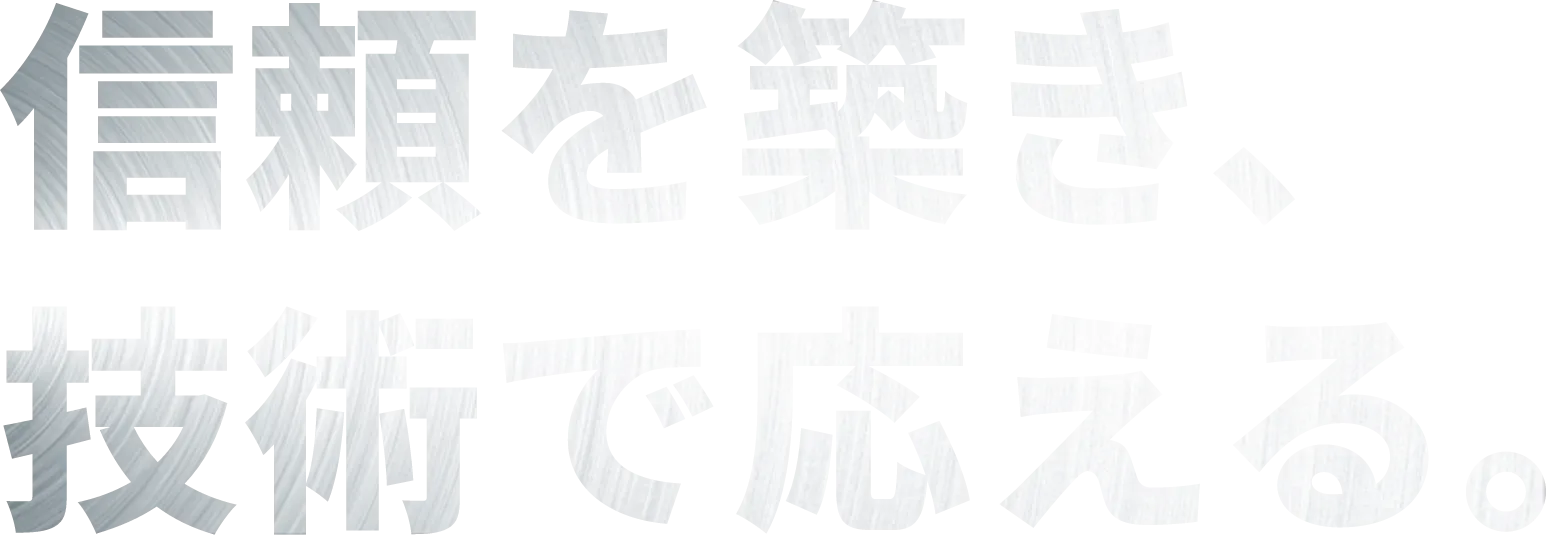 信頼を築き、技術で応える。